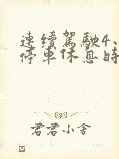 连续驾驶4小时停车休息时间