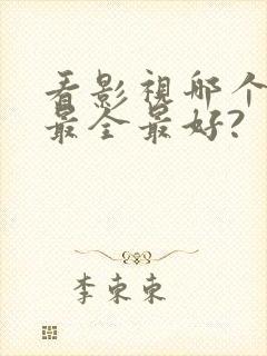 看影视哪个软件最全最好?
