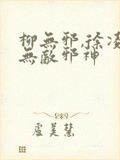 柳无邪,徐凌雪无敌邪神