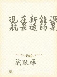 现在新能源车续航最远的是哪一款