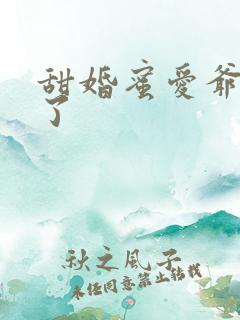 甜婚蜜爱爷太撩了 甜婚蜜爱爷太撩了