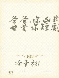 爸爸,你凶我我也爱你短剧观看高清