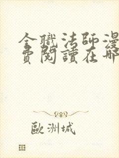 全职法师漫画免费阅读在哪个软件可以看 全职法师漫画免费阅读在哪个软件可以看