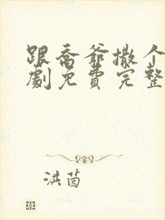 跟乔爷撒个娇短剧免费完整版 跟乔爷撒个娇短剧免费完整版