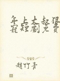 年上大叔狠狠爱宠短剧免费观看全集
