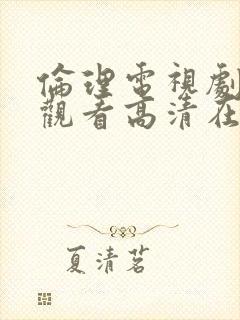 伦理电视剧免费观看高清在线播放