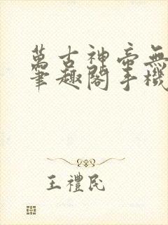 万古神帝无弹窗笔趣阁手机版