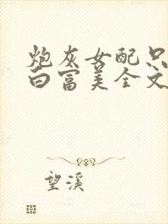炮灰女配只想做白富美全文免费阅读