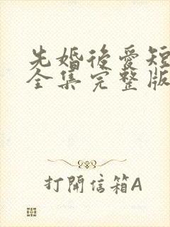 先婚后爱短剧版全集完整版在线观看