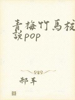 青梅竹马校园小说pop