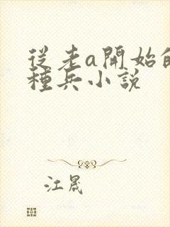 从老a开始的特种兵小说 从老a开始的特种兵小说