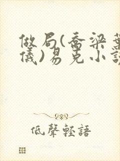 做局(乔梁叶心仪)易克小说