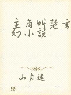 主角叫楚玄的玄幻小说