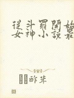 从斗罗开始俘获女神小说最新章节列表