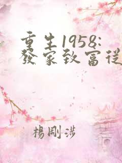 重生1958:发家致富从南锣鼓巷开始免费看 重生1958:发家致富从南锣鼓巷开始免费看