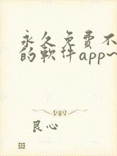 永久免费不收费的软件app~ 永久免费不收费的软件app~