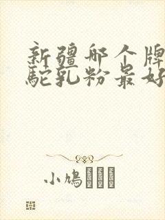 新疆哪个牌子的驼乳粉最好