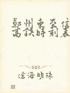 郑州东至信阳东高铁时刻表