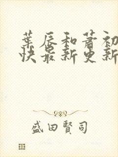 叶辰和萧初然最快最新更新