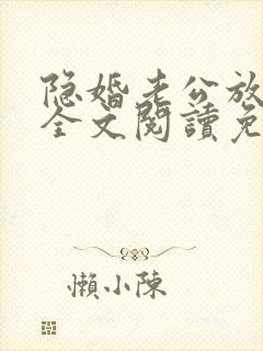 隐婚老公放肆宠全文阅读免费