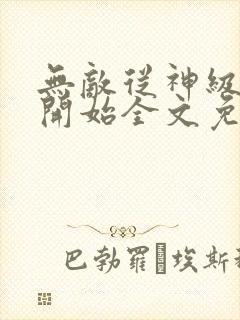 无敌从神级掠夺开始全文免费阅读