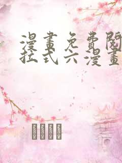 漫画免费阅读下拉式六漫画