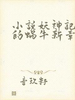 小说妖神记发飙的蜗牛新章节列表