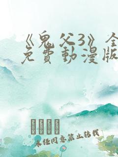 《鬼父3》全集免费动漫版在线播放