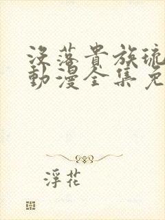 没落贵族琉璃川动漫全集免费观