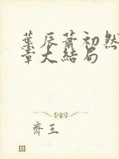 叶辰萧初然最新章大结局