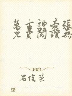 万古神帝张若尘免费阅读无弹窗 万古神帝张若尘免费阅读无弹窗
