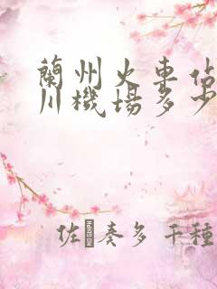 兰州火车站到中川机场多少公里