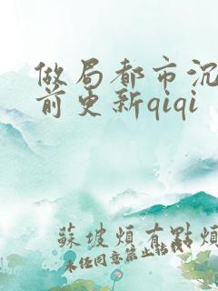 做局都市沉浮超前更新qiqi