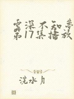 云深不知梦动漫第17集播放