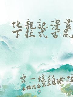 化龙记漫画免费下拉式古风漫画网