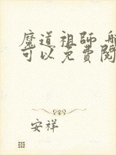 魔道祖师 哪里可以免费阅读