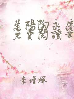 叶阳陶永庆全文免费阅读笔趣阁 叶阳陶永庆全文免费阅读笔趣阁
