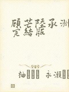 顾芒陆承洲小说完结版