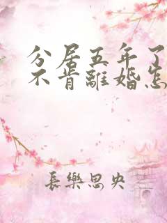 分居五年了老公不肯离婚怎么办