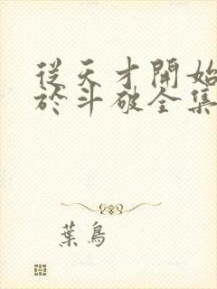 从天才开始无敌于斗破全集免费阅读