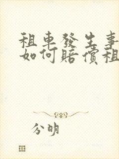 租车发生事故后如何赔偿租车公司