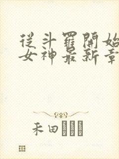 从斗罗开始俘获女神最新章节目录下载