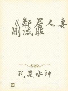 《邻居人妻》无删减版 《邻居人妻》无删减版