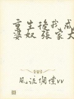重生后我成了老婆奴 张家大爷