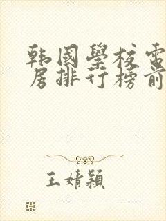 韩国学校电影票房排行榜前十名