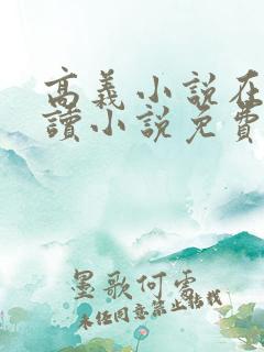 高义小说在线阅读小说免费