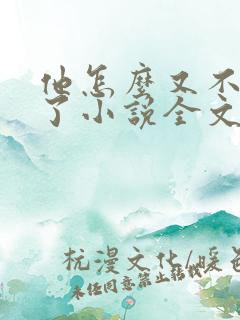 他怎么又不是人了小说全文阅读 他怎么又不是人了小说全文阅读