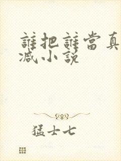 谁把谁当真无删减小说
