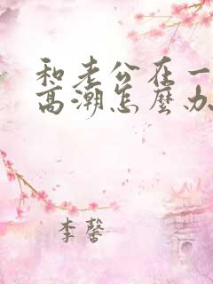 和老公在一起不高潮怎么办