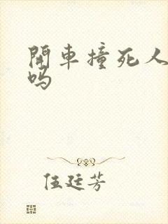 开车撞死人坐牢吗